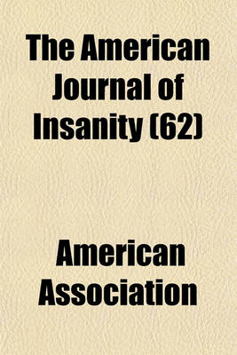 Book cover for The American Journal of Insanity (Volume 62)