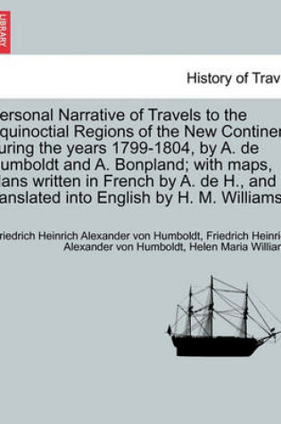 Cover of Personal Narrative of Travels to the Equinoctial Regions of the New Continent During the Years 1799-1804, by A. de Humboldt and A. Bonpland; With Maps, Plans Written in French by A. de H., and Translated Into English by H. M. Williams. Vol. I