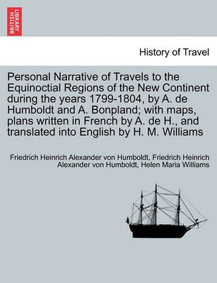 Book cover for Personal Narrative of Travels to the Equinoctial Regions of the New Continent During the Years 1799-1804, by A. de Humboldt and A. Bonpland; With Maps, Plans Written in French by A. de H., and Translated Into English by H. M. Williams. Vol. I