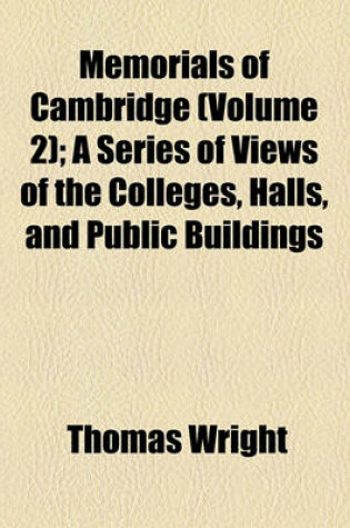 Cover of Memorials of Cambridge (Volume 2); A Series of Views of the Colleges, Halls, and Public Buildings