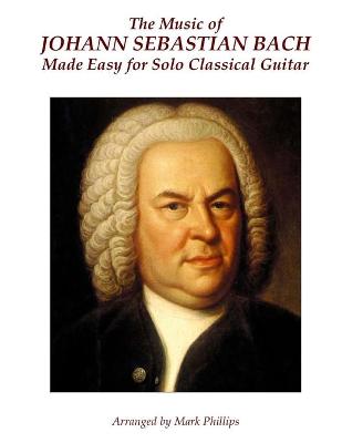 Book cover for The Music of Johann Sebastian Bach Made Easy for Solo Classical Guitar