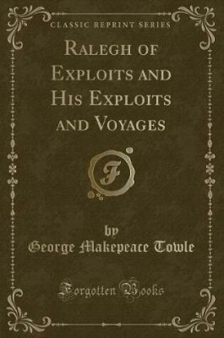 Cover of Ralegh of Exploits and His Exploits and Voyages (Classic Reprint)