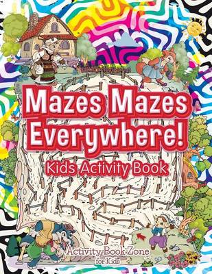 Book cover for Mazes Mazes Everywhere! Kids Activity Book