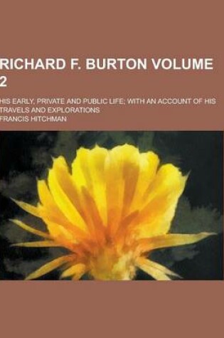 Cover of Richard F. Burton; His Early, Private and Public Life; With an Account of His Travels and Explorations Volume 2