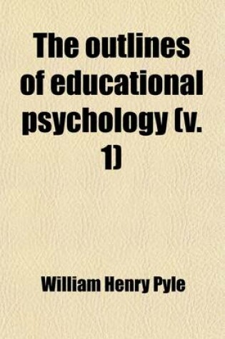 Cover of The Outlines of Educational Psychology (Volume 1); An Introduction to the Science of Education