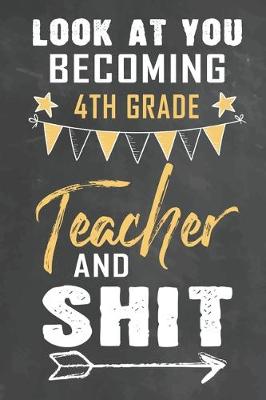 Book cover for Look at You Becoming 4th Grade Teacher and Shit