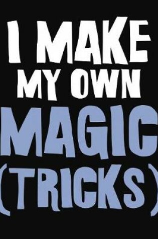 Cover of I Make My Own Magic Tricks