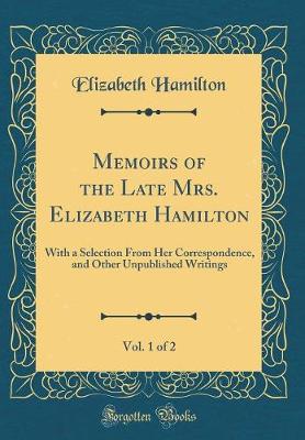 Book cover for Memoirs of the Late Mrs. Elizabeth Hamilton, Vol. 1 of 2