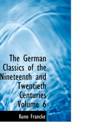 Cover of The German Classics of the Nineteenth and Twentieth Centuries Volume 6