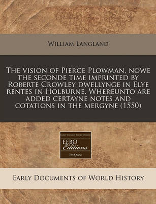 Book cover for The Vision of Pierce Plowman, Nowe the Seconde Time Imprinted by Roberte Crowley Dwellynge in Elye Rentes in Holburne. Whereunto Are Added Certayne Notes and Cotations in the Mergyne (1550)