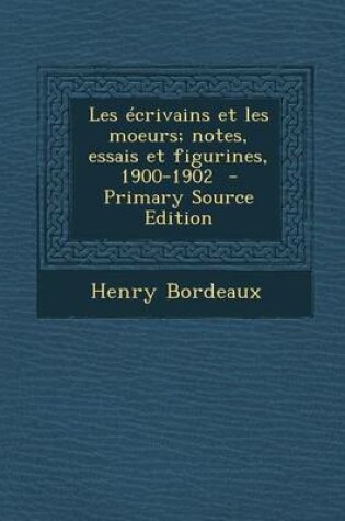 Cover of Les Ecrivains Et Les Moeurs; Notes, Essais Et Figurines, 1900-1902 (Primary Source)