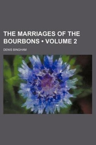 Cover of The Marriages of the Bourbons (Volume 2)