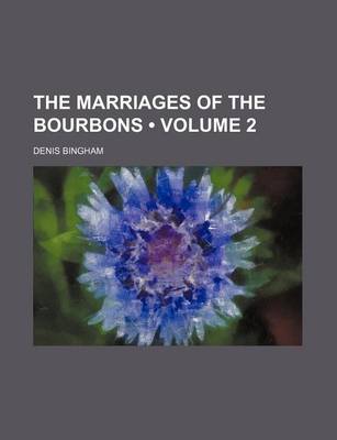 Book cover for The Marriages of the Bourbons (Volume 2)