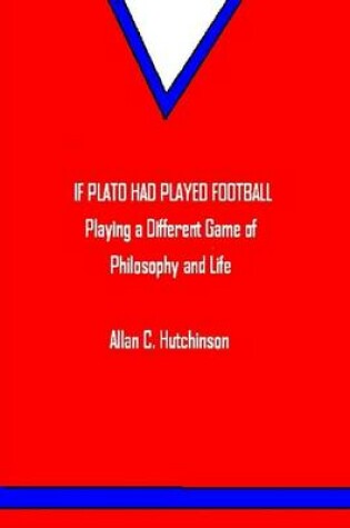 Cover of If Plato Had Played Football: Playing a Different Game of Philosophy and Life