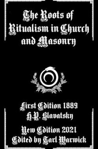 Cover of The Roots of Ritualism in Church and Masonry