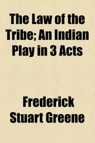 Cover of The Law of the Tribe; An Indian Play in 3 Acts