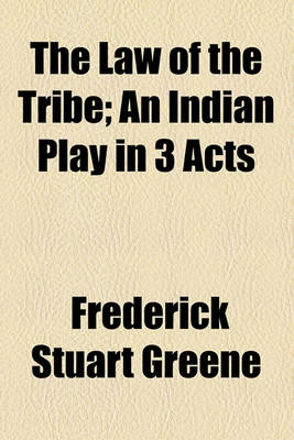 Book cover for The Law of the Tribe; An Indian Play in 3 Acts