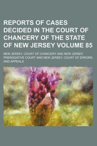 Cover of Reports of Cases Decided in the Court of Chancery of the State of New Jersey Volume 85