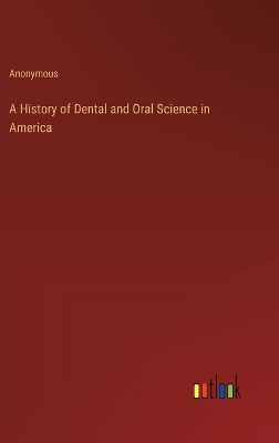 Book cover for A History of Dental and Oral Science in America