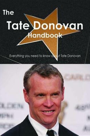 Cover of The Tate Donovan Handbook - Everything You Need to Know about Tate Donovan