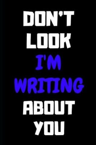 Cover of Don't Look I'm Writing about You