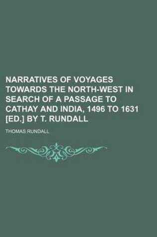 Cover of Narratives of Voyages Towards the North-West in Search of a Passage to Cathay and India, 1496 to 1631 [Ed.] by T. Rundall