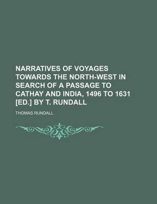 Book cover for Narratives of Voyages Towards the North-West in Search of a Passage to Cathay and India, 1496 to 1631 [Ed.] by T. Rundall