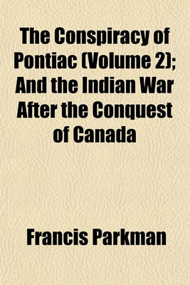 Book cover for The Conspiracy of Pontiac (Volume 2); And the Indian War After the Conquest of Canada