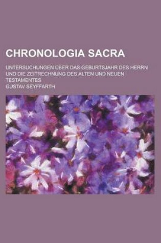 Cover of Chronologia Sacra; Untersuchungen Uber Das Geburtsjahr Des Herrn Und Die Zeitrechnung Des Alten Und Neuen Testamentes