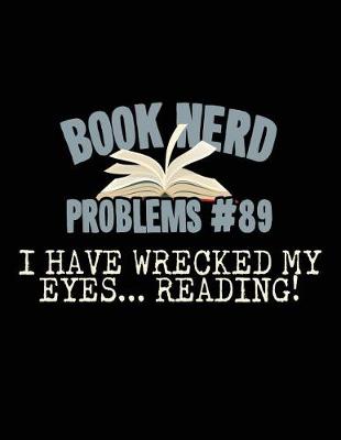 Book cover for Book Nerd Problems#89 I Have Wrecked My Eyes... Reading!