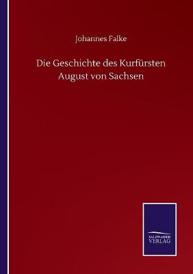 Book cover for Die Geschichte des Kurfürsten August von Sachsen