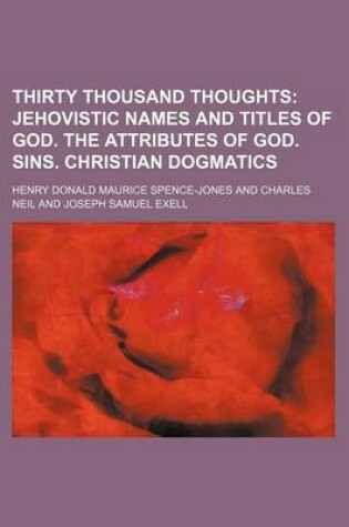 Cover of Thirty Thousand Thoughts; Jehovistic Names and Titles of God. the Attributes of God. Sins. Christian Dogmatics