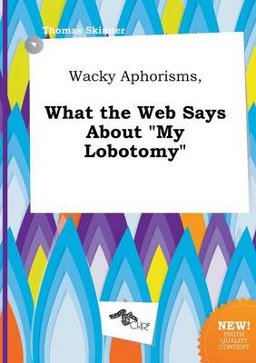 Book cover for Wacky Aphorisms, What the Web Says about My Lobotomy