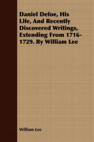 Cover of Daniel Defoe, His Life, And Recently Discovered Writings, Extending From 1716-1729. By William Lee