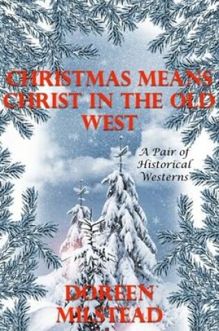 Cover of Christmas Means Christ In the Old West: A Pair of Historical Westerns