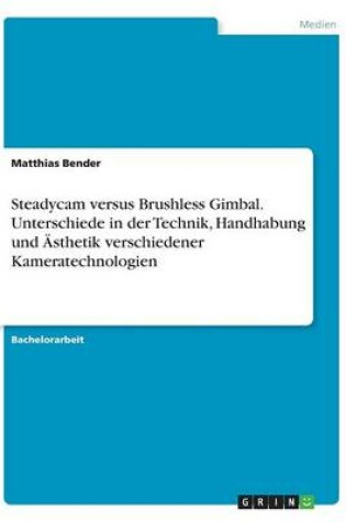 Cover of Steadycam versus Brushless Gimbal. Unterschiede in der Technik, Handhabung und Ästhetik verschiedener Kameratechnologien