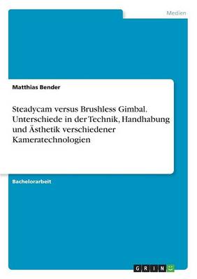 Book cover for Steadycam versus Brushless Gimbal. Unterschiede in der Technik, Handhabung und Ästhetik verschiedener Kameratechnologien