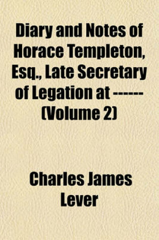 Cover of Diary and Notes of Horace Templeton, Esq., Late Secretary of Legation at ------ (Volume 2)