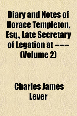 Book cover for Diary and Notes of Horace Templeton, Esq., Late Secretary of Legation at ------ (Volume 2)