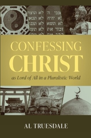 Cover of Confessing Christ as Lord of All in a Pluralistic World