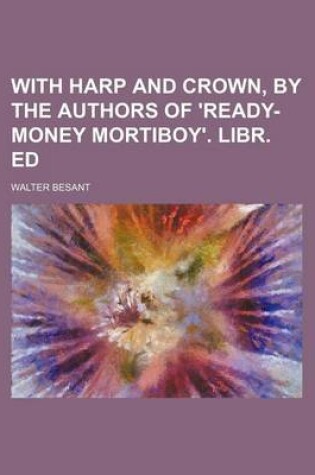 Cover of With Harp and Crown, by the Authors of 'Ready-Money Mortiboy'. Libr. Ed