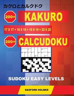 Book cover for 200 Kakuro 17x17 + 18x18 + 19x19 + 20x20 + 200 Calcudoku Sudoku Easy levels.