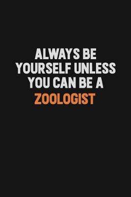 Book cover for Always Be Yourself Unless You Can Be A Zoologist