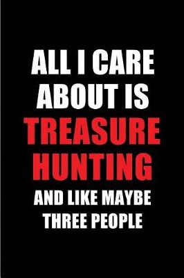 Book cover for All I Care about Is Treasure Hunting and Like Maybe Three People