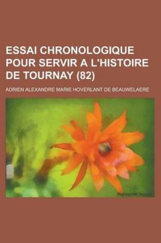 Cover of Essai Chronologique Pour Servir A L'Histoire de Tournay (82 )