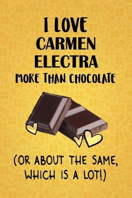 Book cover for I Love Carmen Electra More Than Chocolate (Or About The Same, Which Is A Lot!)