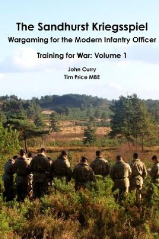 Cover of The Sandhurst Kriegsspiel Wargaming for the Modern Infantry Officer Training for War: Volume 1