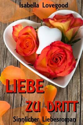 Book cover for Liebe Zu Dritt: Sinnlicher Liebesroman
