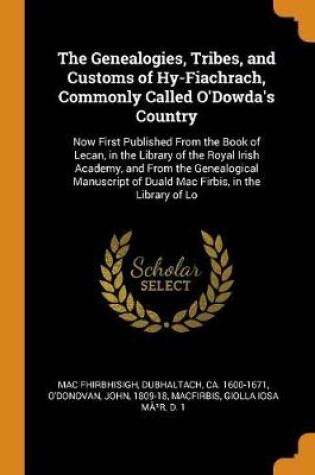 Cover of The Genealogies, Tribes, and Customs of Hy-Fiachrach, Commonly Called O'Dowda's Country