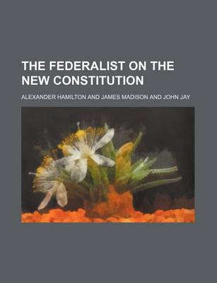 Book cover for The Federalist on the New Constitution